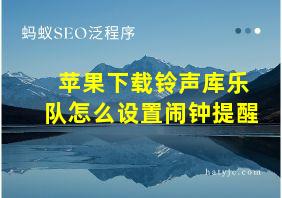 苹果下载铃声库乐队怎么设置闹钟提醒