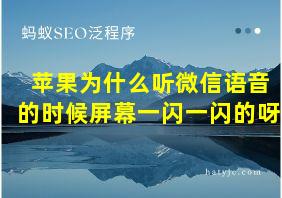 苹果为什么听微信语音的时候屏幕一闪一闪的呀