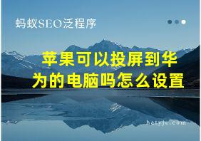 苹果可以投屏到华为的电脑吗怎么设置