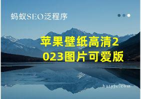 苹果壁纸高清2023图片可爱版