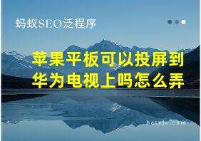 苹果平板可以投屏到华为电视上吗怎么弄