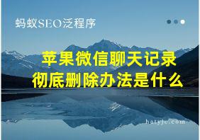 苹果微信聊天记录彻底删除办法是什么