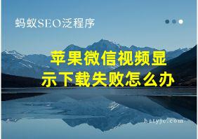 苹果微信视频显示下载失败怎么办