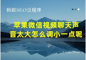 苹果微信视频聊天声音太大怎么调小一点呢