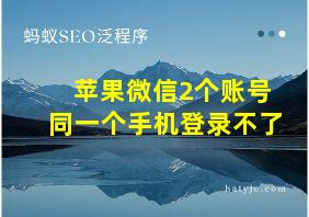 苹果微信2个账号同一个手机登录不了