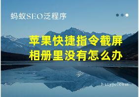 苹果快捷指令截屏相册里没有怎么办