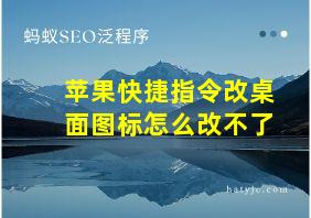 苹果快捷指令改桌面图标怎么改不了