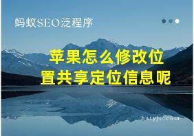 苹果怎么修改位置共享定位信息呢