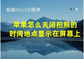 苹果怎么关闭拍照的时间地点显示在屏幕上