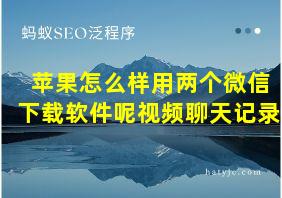 苹果怎么样用两个微信下载软件呢视频聊天记录