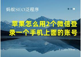 苹果怎么用2个微信登录一个手机上面的账号