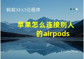 苹果怎么连接别人的airpods