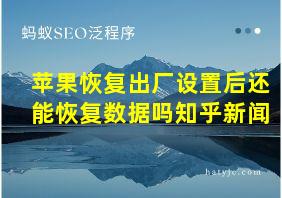 苹果恢复出厂设置后还能恢复数据吗知乎新闻