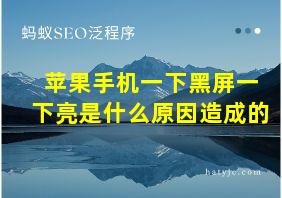 苹果手机一下黑屏一下亮是什么原因造成的