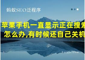 苹果手机一直显示正在搜索怎么办,有时候还自己关机