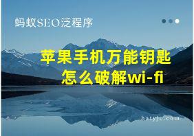 苹果手机万能钥匙怎么破解wi-fi