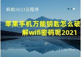 苹果手机万能钥匙怎么破解wifi密码呢2021