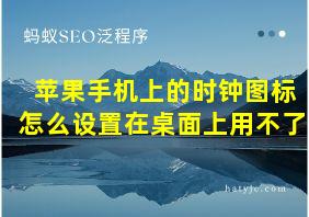 苹果手机上的时钟图标怎么设置在桌面上用不了