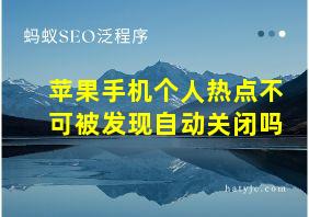 苹果手机个人热点不可被发现自动关闭吗