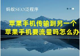 苹果手机传输到另一个苹果手机要流量吗怎么办