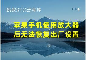 苹果手机使用放大器后无法恢复出厂设置