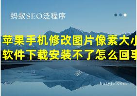 苹果手机修改图片像素大小软件下载安装不了怎么回事