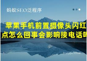 苹果手机前置摄像头闪红点怎么回事会影响接电话吗