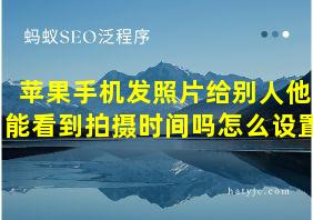 苹果手机发照片给别人他能看到拍摄时间吗怎么设置