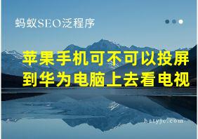 苹果手机可不可以投屏到华为电脑上去看电视