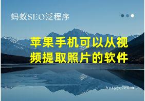 苹果手机可以从视频提取照片的软件