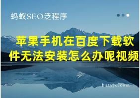 苹果手机在百度下载软件无法安装怎么办呢视频