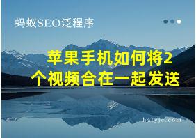 苹果手机如何将2个视频合在一起发送