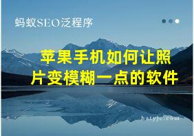 苹果手机如何让照片变模糊一点的软件