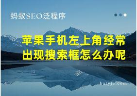 苹果手机左上角经常出现搜索框怎么办呢