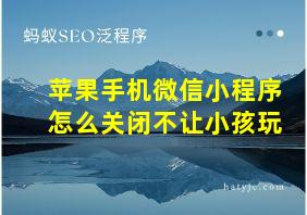 苹果手机微信小程序怎么关闭不让小孩玩