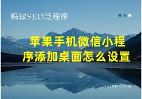 苹果手机微信小程序添加桌面怎么设置