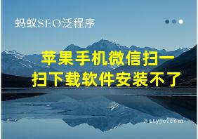 苹果手机微信扫一扫下载软件安装不了