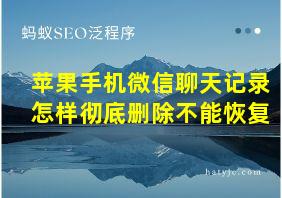 苹果手机微信聊天记录怎样彻底删除不能恢复