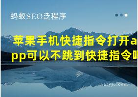 苹果手机快捷指令打开app可以不跳到快捷指令吗