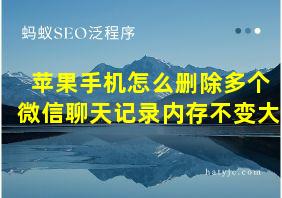 苹果手机怎么删除多个微信聊天记录内存不变大