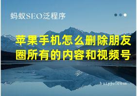 苹果手机怎么删除朋友圈所有的内容和视频号