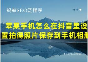 苹果手机怎么在抖音里设置拍得照片保存到手机相册