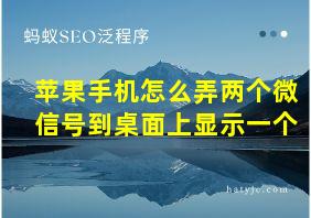 苹果手机怎么弄两个微信号到桌面上显示一个