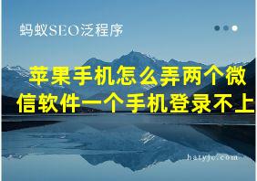 苹果手机怎么弄两个微信软件一个手机登录不上