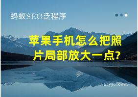 苹果手机怎么把照片局部放大一点?