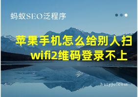 苹果手机怎么给别人扫wifi2维码登录不上