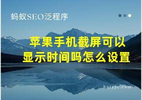 苹果手机截屏可以显示时间吗怎么设置