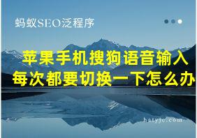 苹果手机搜狗语音输入每次都要切换一下怎么办