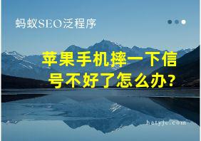 苹果手机摔一下信号不好了怎么办?