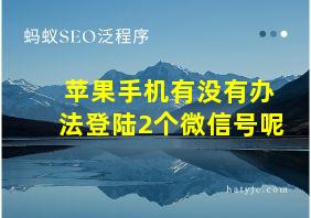 苹果手机有没有办法登陆2个微信号呢